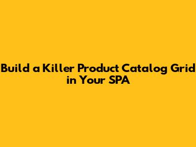 Build a Killer Product Catalog Grid in Your SPA