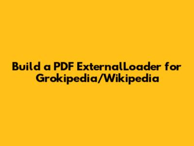 Build a PDF ExternalLoader for Grokipedia/Wikipedia