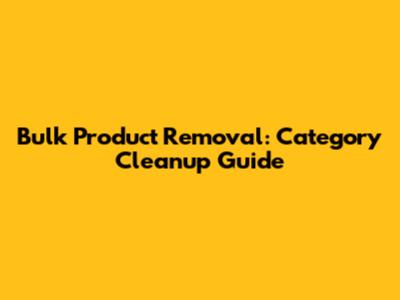 Bulk Product Removal: Category Cleanup Guide