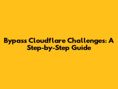 Bypass Cloudflare Challenges: A Step-by-Step Guide