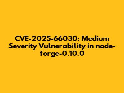 CVE-2025-66030: Medium Severity Vulnerability in node-forge-0.10.0