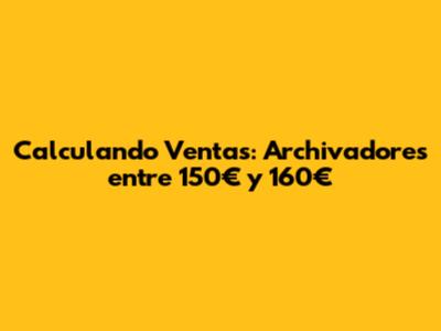 Calculando Ventas: Archivadores entre 150€ y 160€