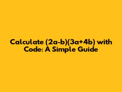 Calculate (2a-b)(3a+4b) with Code: A Simple Guide