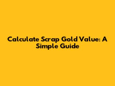 Calculate Scrap Gold Value: A Simple Guide
