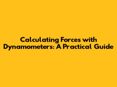 Calculating Forces with Dynamometers: A Practical Guide