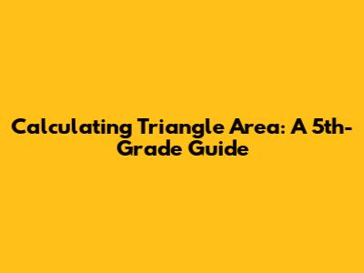 Calculating Triangle Area: A 5th-Grade Guide
