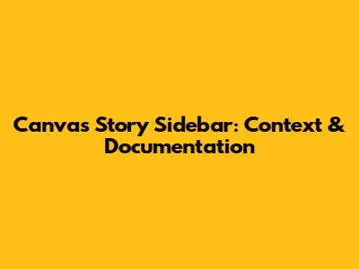 Canvas Story Sidebar: Context & Documentation