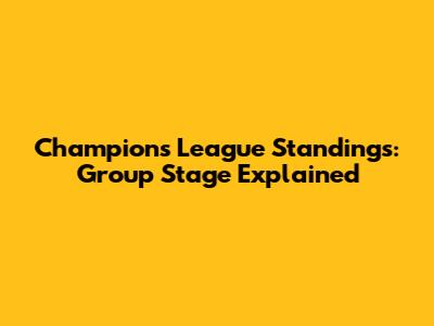Champions League Standings: Group Stage Explained