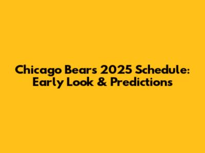Chicago Bears 2025 Schedule: Early Look & Predictions