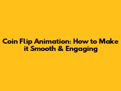 Coin Flip Animation: How to Make it Smooth & Engaging