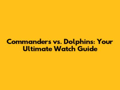 Commanders vs. Dolphins: Your Ultimate Watch Guide
