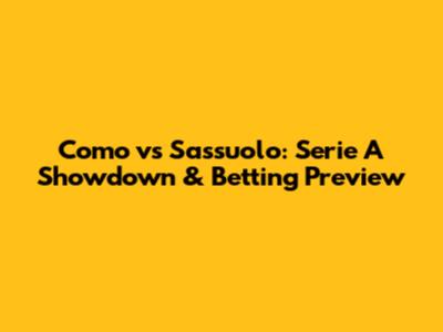 Como vs Sassuolo: Serie A Showdown & Betting Preview