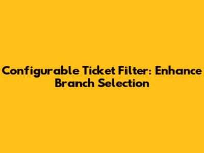 Configurable Ticket Filter: Enhance Branch Selection