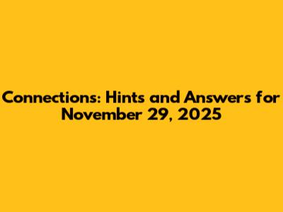 Connections: Hints and Answers for November 29, 2025