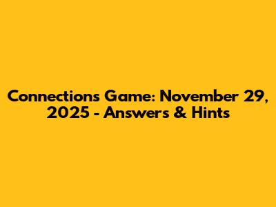 Connections Game: November 29, 2025 - Answers & Hints