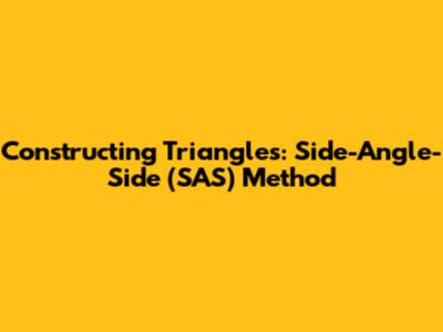 Constructing Triangles: Side-Angle-Side (SAS) Method