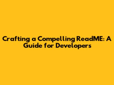 Crafting a Compelling ReadME: A Guide for Developers
