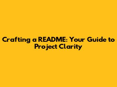Crafting a README: Your Guide to Project Clarity