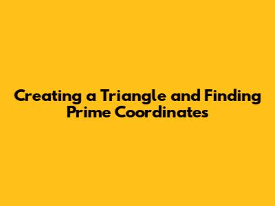 Creating a Triangle and Finding Prime Coordinates