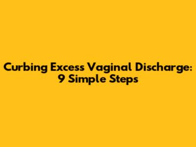 Curbing Excess Vaginal Discharge: 9 Simple Steps