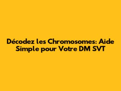 Décodez les Chromosomes: Aide Simple pour Votre DM SVT