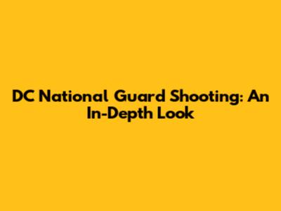 DC National Guard Shooting: An In-Depth Look