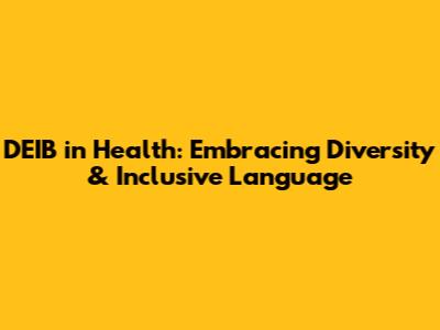DEIB in Health: Embracing Diversity & Inclusive Language