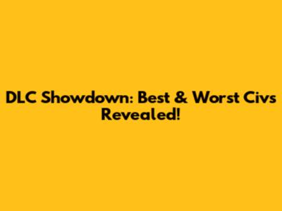 DLC Showdown: Best & Worst Civs Revealed!