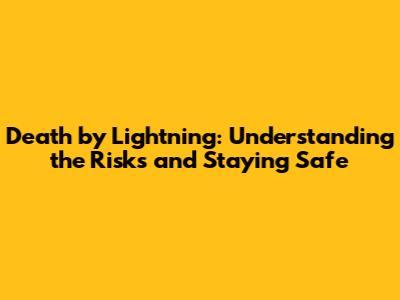Death by Lightning: Understanding the Risks and Staying Safe