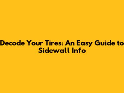 Decode Your Tires: An Easy Guide to Sidewall Info