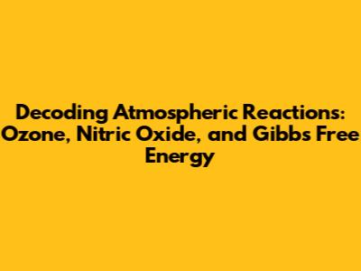 Decoding Atmospheric Reactions: Ozone, Nitric Oxide, and Gibbs Free Energy