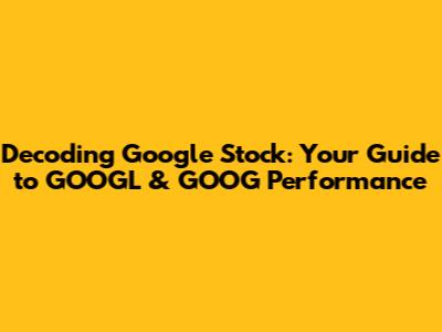 Decoding Google Stock: Your Guide to GOOGL & GOOG Performance