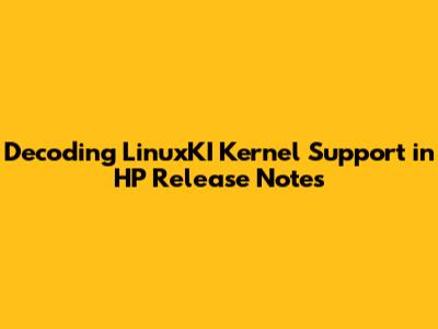 Decoding LinuxKI Kernel Support in HP Release Notes