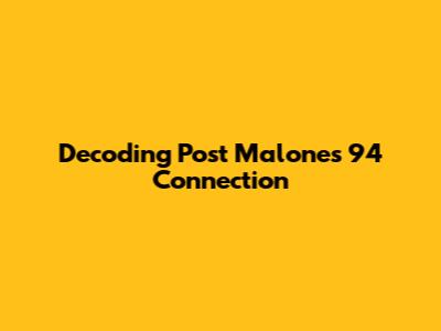 Decoding Post Malone's '94 Connection