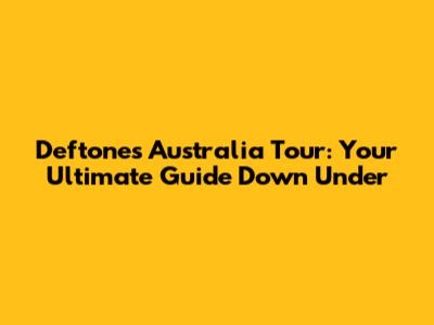 Deftones Australia Tour: Your Ultimate Guide Down Under