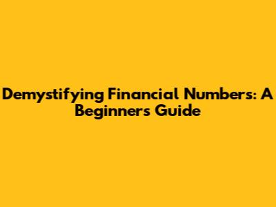 Demystifying Financial Numbers: A Beginner's Guide