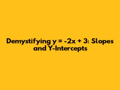 Demystifying y = -2x + 3: Slopes and Y-Intercepts