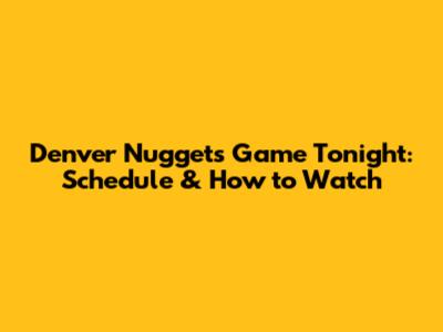Denver Nuggets Game Tonight: Schedule & How to Watch