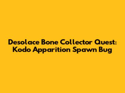 Desolace Bone Collector Quest: Kodo Apparition Spawn Bug