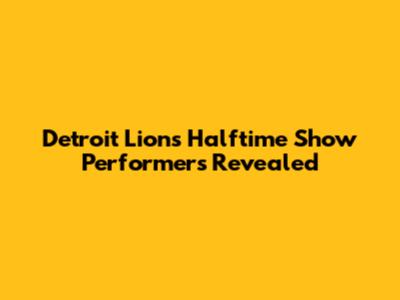 Detroit Lions Halftime Show Performers Revealed