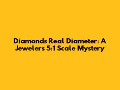 Diamond's Real Diameter: A Jeweler's 5:1 Scale Mystery