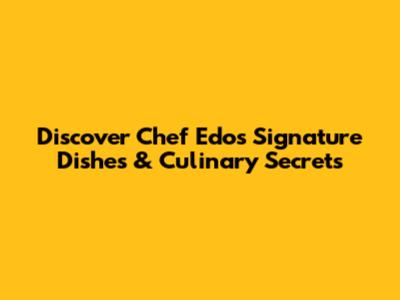 Discover Chef Edo's Signature Dishes & Culinary Secrets