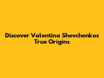 Discover Valentina Shevchenko's True Origins