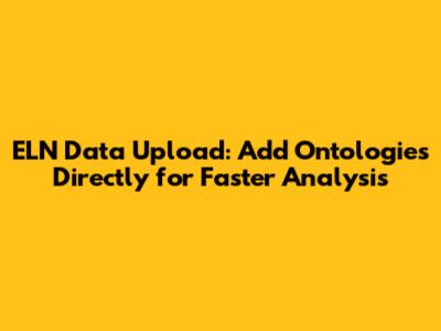ELN Data Upload: Add Ontologies Directly for Faster Analysis