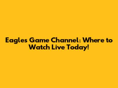 Eagles Game Channel: Where to Watch Live Today!