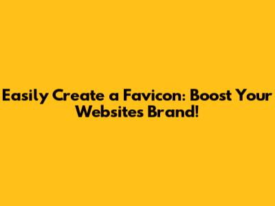 Easily Create a Favicon: Boost Your Website's Brand!