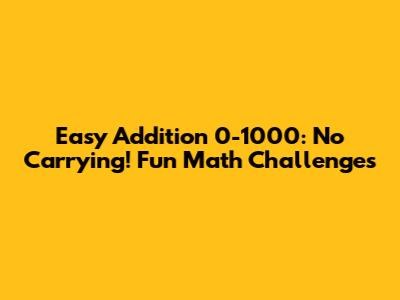 Easy Addition 0-1000: No Carrying! Fun Math Challenges