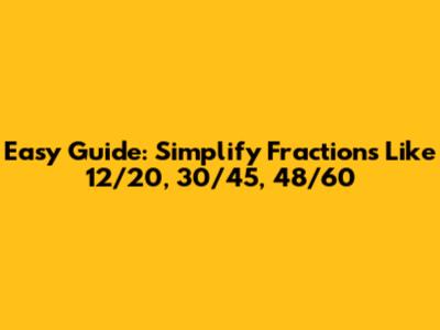 Easy Guide: Simplify Fractions Like 12/20, 30/45, 48/60