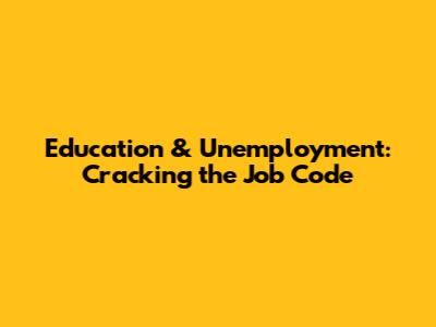 Education & Unemployment: Cracking the Job Code