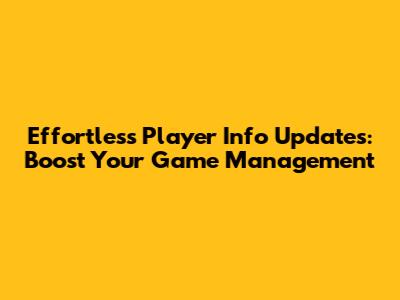 Effortless Player Info Updates: Boost Your Game Management